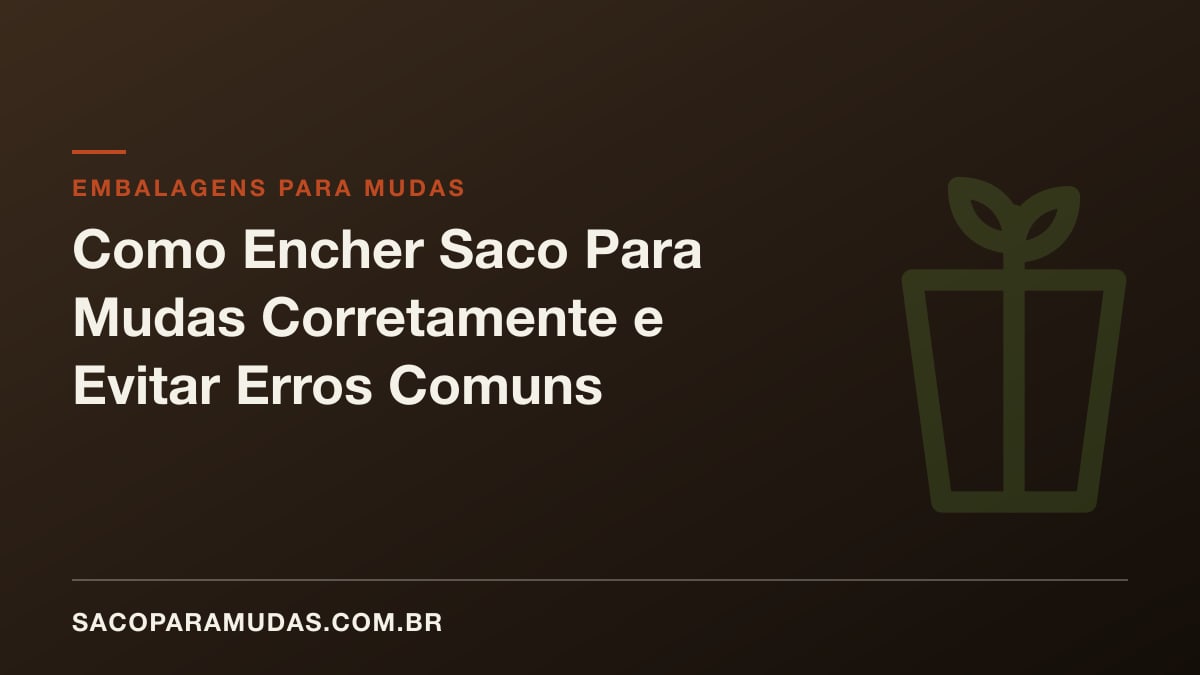 Como Encher Saco Para Mudas Corretamente e Evitar Erros Comuns