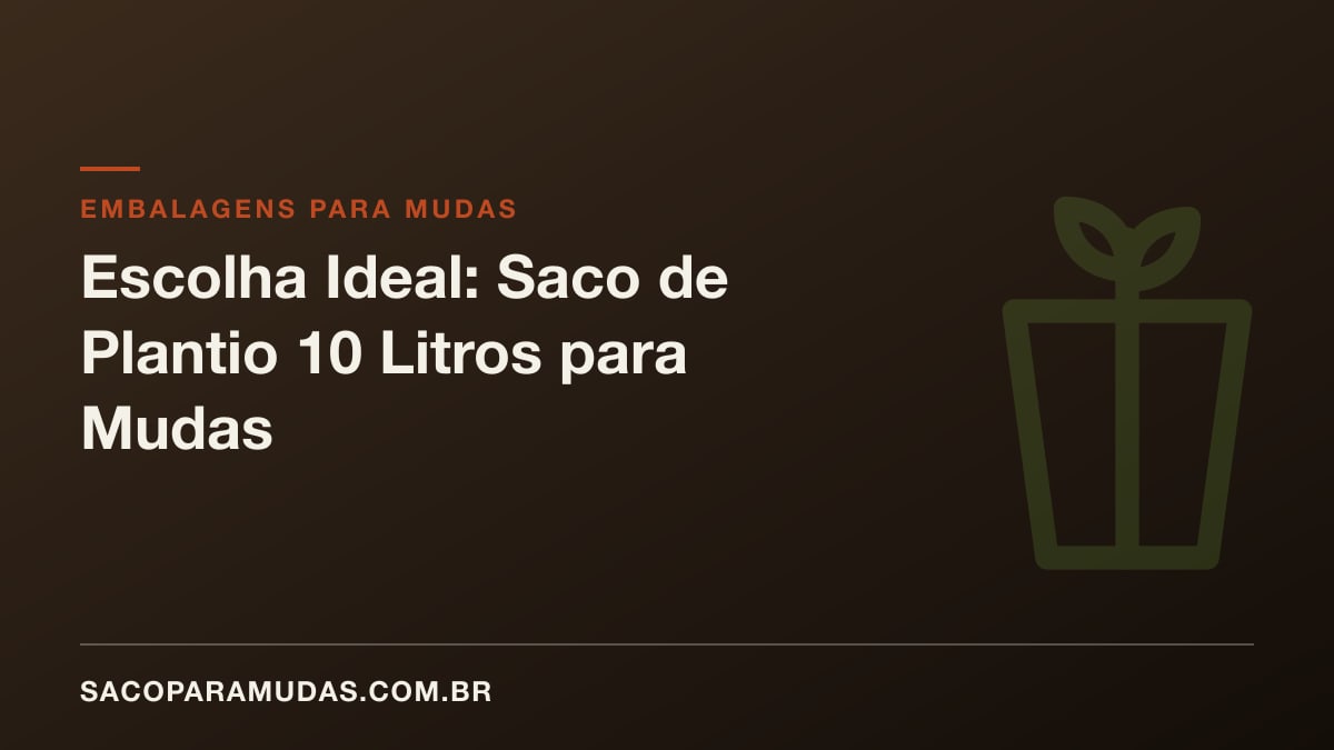 Escolha Ideal: Saco de Plantio 10 Litros para Mudas
