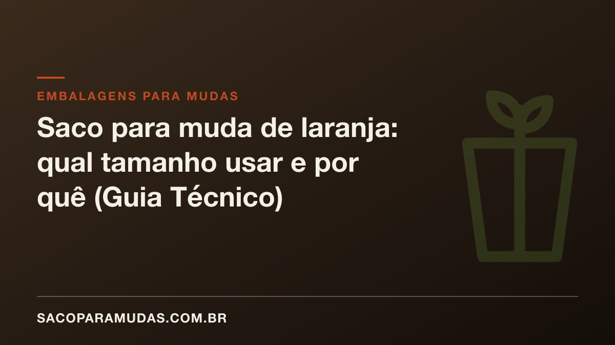 Saco para muda de laranja: qual tamanho usar e por quê (Guia Técnico)