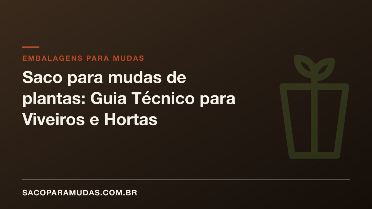 Saco para mudas de plantas: Guia Técnico para Viveiros e Hortas