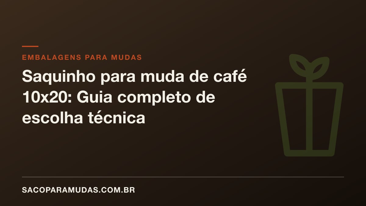 Saquinho para muda de café 10x20: Guia completo de escolha técnica
